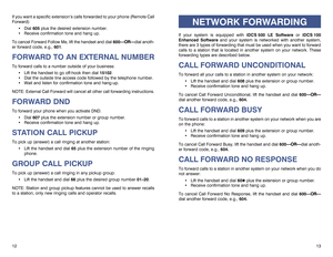 Page 813
NETWORK FORWARDING
If your system is equipped with iDCS 500 LE Softwareor iDCS 100
Enhanced Softwareand your system is networked with another system,
there are 3 types of forwarding that must be used when you want to forward
calls to a station that is located in another system on your network. These
forwarding types are described below.CALL FORWARD UNCONDITIONALTo forward all your calls to a station in another system on your network:
Lift the handset and dial608plus the extension or group number....