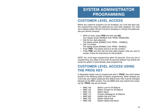 Page 910
SYSTEM ADMINISTRATOR
PROGRAMMING
CUSTOMER LEVEL ACCESSBefore any customer programs can be accessed, you must first open sys-
tem programming using the passcode you have been assigned. You must
use a display keyset. Should it become necessary to change this passcode,
see your service company.
 While on-hook, press TRSFand then dial200. 
Your display shows [ENABLE CUS. PROG. PASSCODE].
 Dial the four digit passcode.
The display shows [ENABLE CUS. PROG. - DISABLE].
 Dial 1to enable.
The display shows...