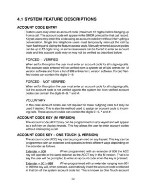 Page 364.1 SYSTEM FEATURE DESCRIPTIONS
ACCOUNT CODE ENTRY
Station users may enter an account code (maximum 12 digits) before hanging up
from a call. This account code will appear in the SMDR printout for that call record.
Keyset users may enter this  code using an account code key without interrupting a
conversation. Single line telephone users must temporarily interrupt the call by
hook-flashing and dialing the feature access code. Manually entered account codes
can be up to 12 digits  long. In some cases...