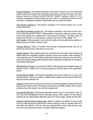 Page 55Forward External. This feature operates in the same manner as a non networked
system with the exception that, because calls across a network link are trunk calls,
network calls do not follow the ICM FWD EXT ON/OFF setting in MMC 210. It is
therefore suggested that this setting be set to ON in a networked switch to avoid
confusion in operation between networked and non networked calls.
Call Intrusion (Barge In). This feature operates in the same manner as in a non
networked switch.
Call Offer/Call Waiting...