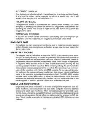 Page 58AUTOMATIC / MANUAL
Ring destinations will automatically change based on time of day and day of week.
At any time the system can be manually forced into a specific ring plan. It will
remain in this ring plan until manually taken out.
HOLIDAY SCHEDULE
The system has a table of 20 dates that are used to define holidays. On a date
designed as a holiday the system will remain in a ring plan for that calendar day
providing the system was already in night service. This feature will override the
ring plan time...