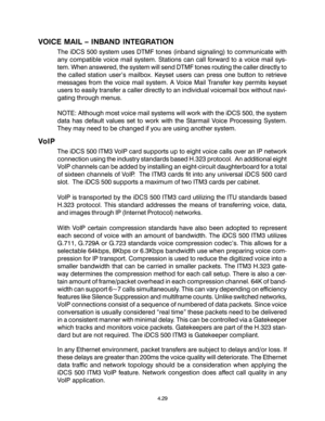 Page 63VOICE MAIL – INBAND INTEGRATION
The iDCS 500 system uses DTMF tones (inband signaling) to communicate with
any compatible voice mail system. Stations can call forward to a voice mail sys-
tem. When answered, the system will send DTMF tones routing the caller directly to
the called station user’s mailbox. Keyset users can press one button to retrieve
messages from the voice mail system. A Voice Mail Transfer key permits keyset
users to easily transfer a caller directly to an individual voicemail box...