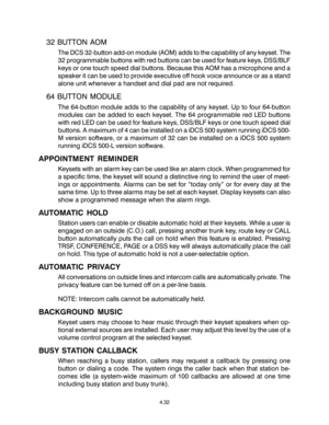 Page 6632 BUTTON AOM
The DCS 32-button add-on module (AOM) adds to the capability of any keyset. The
32 programmable buttons with red buttons can be used for feature keys, DSS/BLF
keys or one touch speed dial buttons. Because this AOM has a microphone and a
speaker it can be used to provide executive off hook voice announce or as a stand
alone unit whenever a handset and dial pad are not required.
64 BUTTON MODULE
The 64-button module adds to the capability of any keyset. Up to four 64-button
modules can be...