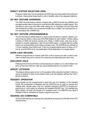 Page 68DIRECT STATION SELECTION (DSS)
Programmable keys can be assigned as DSS keys and associated with extension
numbers. Users press these keys to call or transfer calls to the assigned stations.
DO NOT DISTURB (OVERRIDE)
The DND Override feature allows a keyset with a DND Override key (DNDO) and
the appropriate class of service to override the DND setting at a called keyset. This
will allow a user to go into DND while waiting for an important call and have that
call transferred to them via a screened...