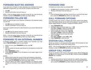 Page 16FORWARD DNDTo forward your phone when you activate DND.
 Dial 607plus the extension number or group number.
 Receive confirmation tone and hang up.
NOTE:
1. If the Hot Keypad feature has been turned off you must first lift the hand-
set or press the SPEAKERkey before you begin dialing.CALL FORWARD OPTIONSA display keyset may review or change call forward options and destina-
tions. Call forward access can be done via the keypad or by accessing the
keyset display features. To review or change call...