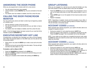 Page 23GROUP LISTENINGWhen you are engaged on a call and you are using the handset, you may
want other people to hear the distant party’s voice over the speaker:
 Press the LISTENkey to turn on the speaker. The microphone is not in
use, so the distant party does not hear other parties present in your of-
fice.
 Press LISTENagain to turn the speaker off and resume private conver-
sation.
 Repeat if necessary.
NOTE: Depending on speaker volume and the acoustics of your office, it
may be advisable to turn the...