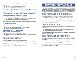 Page 913
NETWORK FORWARDING
If you system is equipped with the LE version of software, and your system
is networked with another system, there are 3 types of forwarding that must
be used when you want to forward calls to a station that is located in anoth-
er system on your network. These forwarding types are described below.CALL FORWARD UNCONDITIONALTo forward all your calls to a station in another system on your network:
Lift the handset and dial608plus the extension or group number.
Receive confirmation...