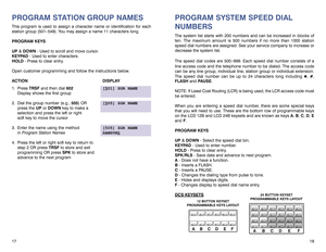 Page 1318 17
PROGRAM SYSTEM SPEED DIAL
NUMBERSThe system list starts with 200 numbers and can be increased in blocks of
ten. The maximum amount is 500 numbers if no more than 1000 station
speed dial numbers are assigned. See your service company to increase or
decrease the system list.
The speed dial codes are 500
–999. Each speed dial number consists of a
line access code and the telephone number to be dialed. The access code
can be any line group, individual line, station group or individual extension.
The...