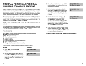 Page 1318PROGRAM PERSONAL SPEED DIAL
NUMBERS FOR OTHER STATIONSIndividual station users can program their own numbers, but in cases where this
is not practical, or for single line telephone users, this program allows a system
administrator to view or change any station’s speed dial numbers. The station
speed dial codes are 00
–49. Each station begins with ten numbers (00
–09) and
can be assigned more in blocks of ten (up to a maximum of fifty numbers).
Each speed dial number consists of a line access code and...