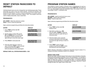 Page 910RESET STATION PASSCODES TO
DEFAULTIndividual keyset users can set or change their own individual passcodes. These
passcodes are used to lock and unlock keysets, override toll restriction and
access the DISA feature. At times, it may be necessary for the system admin-
istrator to reset a station’s passcode to default “1234.” This program cannot be
used to display passcodes, only to reset them.
PROGRAM KEYS
UP & DOWN - Select the extension number.
HOLD - Press to reset the passcode.
Open customer...