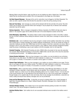 Page 21Warning:Before using this feature, make sure that you are not violating any state or federal laws. Some states
require that the recorded party be notified. STA is not responsible for any illegal use of this feature.  
Call Back Request MessagesMessages left by and for subscribers may be flagged as Call Back Requested. The
caller can enter a specific number that will allow the subscriber to return the call by pressing one key.
Date and Time StampEach message you receive will be stamped with the time and...