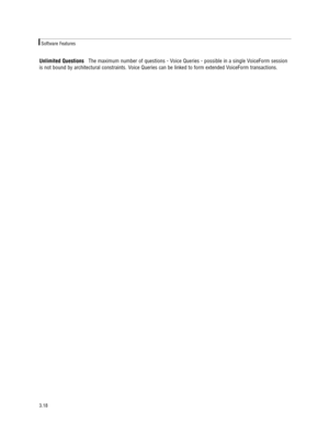 Page 28Unlimited QuestionsThe maximum number of questions - Voice Queries - possible in a single VoiceForm session
is not bound by architectural constraints. Voice Queries can be linked to form extended VoiceForm transactions. 
Software Features
3.18 