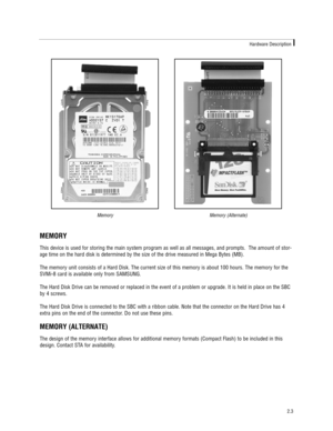 Page 9MEMORY
This device is used for storing the main system program as well as all messages, and prompts.  The amount of stor-
age time on the hard disk is determined by the size of the drive measured in Mega Bytes (MB).  
The memory unit consists of a Hard Disk. The current size of this memory is about 100 hours. The memory for the
SVMi-8 card is available only from SAMSUNG.
The Hard Disk Drive can be removed or replaced in the event of a problem or upgrade. It is held in place on the SBC
by 4 screws. 
The...