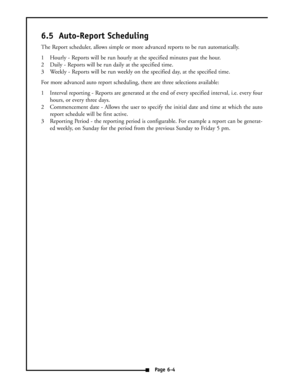 Page 316.5 Auto-Report Scheduling
The Report scheduler, allows simple or more advanced reports to be run automatically.
1 Hourly - Reports will be run hourly at the specified minutes past the hour.
2 Daily - Reports will be run daily at the specified time.
3 Weekly - Reports will be run weekly on the specified day, at the specified time.
For more advanced auto report scheduling, there are three selections available:
1 Interval reporting - Reports are generated at the end of every specified interval, i.e. every...