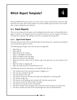 Page 10Which Report Template?
Having established the type of report you need, use this section to help choose exactly the right
report for your needs. This section includes a list of the available report items that can be includ-
ed in a report template for your reference.
4.1 Event Reports
There are three types of event reports, each recording all events that occur on the specified device
(agent, extension or line group). Events are caused by the device, such as an agent, receiving an
incoming call, accepting...