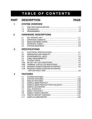 Page 3TABLE OF CONTENTS
PART DESCRIPTION PAGE
1 SYSTEM OVERVIEW
1.1 SIZE AND CONFIGURATION ............................................................ 1.2
1.2 TECHNOLOGY .................................................................................. 1.5
1.3 PROGRAMMING................................................................................ 1.6
2 HARDWARE DESCRIPTIONS
2.1 KEY SERVICE UNIT ........................................................................... 2.1
2.2 EXPANSION CABINETS...