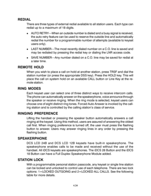 Page 62REDIAL
There are three types of external redial available to all station users. Each type can
redial up to a maximum of 18 digits.
!AUTO RETRY—When an outside number is dialed and a busy signal is received,
the auto retry feature can be used to reserve the outside line and automatically
redial the number for a programmable number of attempts (available to keyset
users only).
!LAST NUMBER—The most recently dialed number on a C.O. line is saved and
may be redialed by pressing the redial key or dialing the...