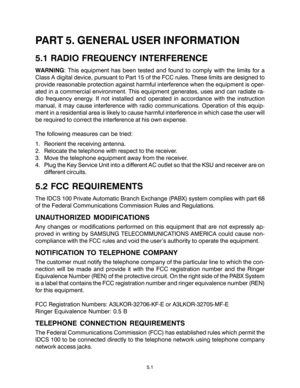 Page 85PART 5. GENERAL USER INFORMATION
5.1 RADIO FREQUENCY INTERFERENCE
WARNING: This equipment has been tested and found to comply with the limits for a
Class A digital device, pursuant to Part 15 of the FCC rules. These limits are designed to
provide reasonable protection against harmful interference when the equipment is oper-
ated in a commercial environment. This equipment generates, uses and can radiate ra-
dio frequency energy. If not installed and operated in accordance with the instruction
manual, it...