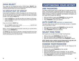 Page 2443
CUSTOMIZING YOUR KEYSET
AME PASSWORDThis feature allows people using the AME feature to enable password pro-
tection. This will prevent unauthorized people from listening to your mes-
sages being left. The passcode is the same as your station passcode. This
feature only applies if there is a CADENCE card installed in the system and
your keyset has a programmed AME key.
 With the handset on-hook, press TRANSFERand then dial 110.
 Dial 101to turn on AME PASSCODE or 100to turn it off.
 Press...