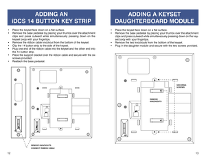 Page 913
SECURING
SCREWS
REMOVE
KNOCKOUTS
ADDING AN 
iDCS 14 BUTTON KEY STRIP
 Place the keyset face down on a flat surface.
 Remove the base pedestal by placing your thumbs over the attachment
clips and press outward while simultaneously pressing down on the
keyset body with your fingertips.
 Remove the ribbon cable knockout from the bottom of the keyset.
 Clip the 14 button strip to the side of the keyset.
 Plug one end of the ribbon cable into the keyset and the other end into
the 14 button strip.
...