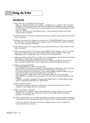 Page 114Operating Tips
1) When the screen is switched to the TV program. 
- When you select the first button, the TV button, in the Device List, it switches to the TV program. 
- Although you have selected another device from the Device List, if detecting a video signal from 
the device fails, the “Connection failed” message appears and the screen automatically switches 
to the TV program.
- When the 1394 connection to the selected device is disconnected, the screen automatically 
switches to the TV program. 
2)...