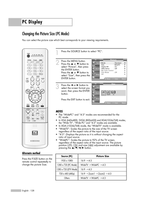 Page 128PC Display
English - 128
Changing the Picture Size (PC Mode)
You can select the picture size which best corresponds to your viewing requirements.
1
Press the SOURCE button to select “PC”.
2
Press the MENU button.
Press the …or †button to
select “Picture”, then press
the ENTER button.
Press the …or †button to
select “Size”, then press the
ENTER button.
3
Press the œor √button to
select the screen format you
want, then press the ENTER
button.
Press the EXIT button to exit.
NOTES
•The “WidePC” and “4:3”...