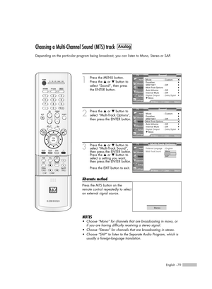 Page 79English - 79
Choosing a Multi-Channel Sound (MTS) track
Depending on the particular program being broadcast, you can listen to Mono, Stereo or SAP.
1
Press the MENU button.
Press the …or †button to
select “Sound”, then press
the ENTER button.
2
Press the …or †button to
select “Multi-Track Options”,
then press the ENTER button.
3Press the …or †button to
select “Multi-Track Sound”,
then press the ENTER button.
Press the …or †button to
select a setting you want,
then press the ENTER button.
Press the EXIT...