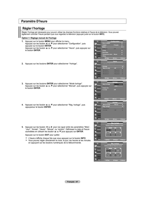 Page 139
Français - 47
Régler l’horloge
Régler l’horloge est nécessaire pour pouvoir utiliser les diver\
ses fonctions relatives à l’heure de la télévision. Vous pouvez également contrôler l’heure pendant que vous regardez la tél\
évision (appuyez juste sur le bouton INFO).
Option 1: Réglage manuel de l'horloge
1.   
Appuyez sur le bouton 
MENU pour afficher le menu. Appuyez sur les bouton ▲ ou ▼ pour sélectionner “Configuration”, puis appuyez sur le bouton ENTER. Appuyez sur les bouton ▲ ou ▼ pour...