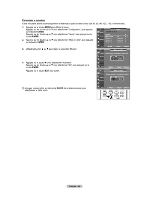 Page 141
Français - 4
Paramétrer le minuteur
Cette minuterie éteint automatiquement le téléviseur après l\
e délai choisi (de 30, 60, 90, 120, 150 à 180 minutes).
1.  
Appuyez sur le bouton MENU pour afficher le menu.  Appuyez sur les bouton ▲ ou ▼ pour sélectionner “Configuration”, puis appuyez sur le bouton ENTER. Appuyez sur les bouton ▲ ou ▼ pour sélectionner “Heure”, puis appuyez sur le bouton ENTER.
2.   
Appuyez sur les bouton ▲ ou ▼ pour sélectionner “Mise en veille”, puis appuyez 
sur le bouton...