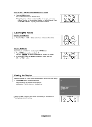 Page 16English - 14
Adjusting the Volume
Using the Volume buttons
1.	Press the VOL or VOL button to decrease or increase the volume. 
Using the MUTE button
At any time, you can cut off the sound using the MUTE button.
1.	 Press  MUTE  button and the sound cuts off.   
   The word "              " will appear in the lower-left corner of the screen.
2.	To turn mute off, press the  MUTE button again or simply press the      VOL or VOL button.
Viewing the Display
1.	 Press the  INFO button on the remote...