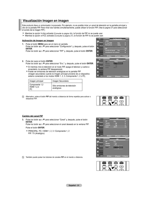 Page 213
Español - 
Visualización Imagen en imagen
Este producto lleva un sintonizador incorporado. Por ejemplo, no es posi\
ble mirar un canal de televisión en la pantalla principal y otro en la pantalla PIP. Para mirar dos fuentes simultáneamente, puede utilizar la función PIP. (Vea la pagina 37 para seleccionar el sonido de la imagen PIP.)
 Mientras la opción V-chip activada (Consulte la página 56), la función de PIP no se puede usar.  Mientras la opción xvYCC activada (Consulte la página 27), la...