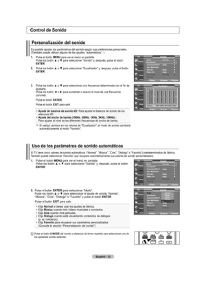 Page 215
Español - 
Personalización del sonido
Es posible ajustar los parámetros del sonido según sus preferencia\
s personales.  (También puede utilizar alguno de los ajustes “automáticos”. )\
.  
Pulse el botón  mEnU para ver el menú en pantalla. 
Pulse	 los	botón	 ▲	o	▼	 para	 seleccionar	 “Sonido”	y,	después,	 pulse	el	botón	
EntEr
.
.  	
Pulse	 los	botón	 ▲	o	▼	 para	 seleccionar	 “Ecualizador”	 y,	después,	 pulse	el	botón	
EntEr
.
.  	
Pulse	 los	botón	 ▲	o	▼	 para	 seleccionar...