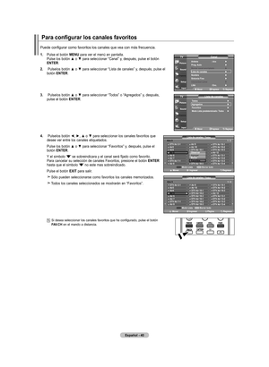 Page 222
Español - 0
Para configurar los canales favoritos
.   Pulse el botón mEnU para ver el menú en pantalla. 
Pulse	 los	botón	 ▲	o	▼	 para	 seleccionar	 “Canal”	y,	después,	 pulse	el	botón	
EntEr
.
.   Pulse	 los	botón	 ▲	o	▼	 para	 seleccionar	 “Lista	de	canales”	 y,	después,	 pulse	el	
botón  EntEr.
.   Pulse	 los	botón	 ▲	o	▼	 para	 seleccionar	 “Todos”	o	“Agregados”	 y,	después,	
pulse el botón  EntEr.
.   Pulse	 los	botón	 ◄,	►,	▲	o	▼	 para	 seleccionar	 los	canales	 favoritos...