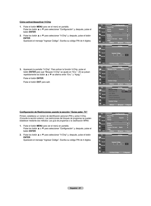 Page 239
Español - 
.  
Pulse el botón  mEnU para ver el menú en pantalla. 
Pulse	 los	botón	 ▲	o	▼	 para	 seleccionar	 “Configuración”	 y,	después,	 pulse	el	
botón  EntEr.
.  	
Pulse	 los	botón	 ▲	o	▼	 para	 seleccionar	 “V-Chip”	y,	después,	 pulse	el	botón	
EntEr
. Aparecerá el mensaje “Ingresar Código”. Escriba su código PIN de 4 dígitos.
.   
Aparecerá la pantalla “V-Chip”. Para activar la función V-Chip, pulse el 
botón  EntEr para que “Bloqueo V-Chip” se ajuste en “Enc.”. (Si se...