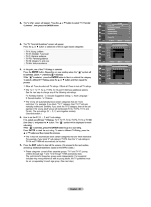 Page 60English - 8
3.	The “V-Chip” screen will appear. Press the ▲ or ▼ button to select “TV Parental     Guidelines”, then press the ENTER  button.
4.	 The “TV Parental Guidelines” screen will appear.  
   Press the ▲ or ▼ button to select one of the six aged based categories:
• TV-Y: Young children • TV-Y7: Children 7 and over • TV-G: General audience • TV-PG: Parental guidance • TV-14: Viewers 14 and over • TV-MA: Mature audience 
5.	 At this point, one of the TV-Ratings is selected.     Press the ENTER...