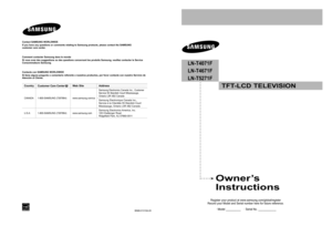 Page 1
Owner’s 
Instructions
Register your product at www.samsung.com/global/register 
Record your Model and Serial number here for future reference.
 · Model __________    · Serial No. ____________
LN-T4071F
LN-T4671F
LN-T5271F
TFT-LCD TELEVISION
Contact SAMSUNG WORLDWIDE
If you have any questions or comments relating to Samsung products, please contact the SAMSUNG  customer care center.
Comment contacter Samsung dans le monde
Si vous avez des suggestions ou des questions concernant les produits Samsung,...