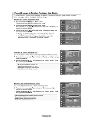 Page 119
Français - 2
Le nouveau téléviseur Samsung permet d’effectuer des réglages d’image encore plus précis que les modèles précédents.  Voir ci-dessous pour exécuter des réglages détaillés de l’image.
Activation de la fonction Réglages des détails
1.   Appuyez sur le bouton 
MENU pour afficher le menu. Appuyez sur le bouton ENTER pour sélectionner “Image”.
2.    Appuyez sur le bouton ENTER pour sélectionner “Mode”. Appuyez sur les bouton ▲ ou ▼ pour sélectionner “Standard” ou “Cinéma”, puis appuyez sur...