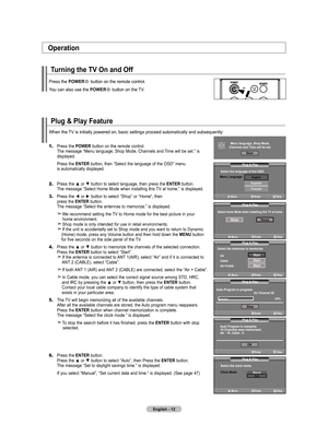 Page 14
English - 12
Plug & Play Feature
When the TV is initially powered on, basic settings proceed automatically and subsequently:
1.	Press the POWER button on the remote control. 
    The message “Menu language, Shop Mode, Channels and Time will be set.” is  
    displayed.
    Press the 
ENTER button, then “Select the language of the OSD” menu  
    is automatically displayed.
2. Press the ▲ or ▼ button to select language, then press the ENTER button. 
    The message “Select Home Mode when installing this...