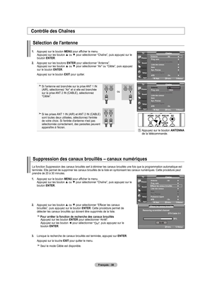 Page 132
Français - 8
Contrôle des Chaînes
Sélection de l'antenne
1.  
Appuyez sur le bouton MENU pour afficher le menu. Appuyez sur les bouton ▲ ou ▼ pour sélectionner “Chaîne”, puis appuyez sur le bouton ENTER.
2.   
Appuyez sur les boutons 
ENTER pour sélectionner “Antenne”. Appuyez sur les bouton ▲ ou ▼ pour sélectionner “Air” ou “Câble”, puis appuyez sur le bouton ENTER.
    Appuyez sur le bouton  ExIT
 pour quitter.
 Si l'antenne est branchée sur la prise ANT 1 IN  (AIR), sélectionnez “Air” et...