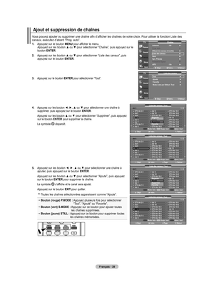 Page 133
Français - 
Ajout et suppression de chaînes
Vous pouvez ajouter ou supprimer une chaîne afin d’afficher les chaînes de votre choix. Pour utiliser la fonction Liste des canaux, exécutez d’abord “Prog. auto”.
1.  
Appuyez sur le bouton MENU pour afficher le menu. Appuyez sur les bouton ▲ ou ▼ pour sélectionner “Chaîne”, puis appuyez sur le bouton ENTER.
2.   
Appuyez sur les bouton ▲ ou ▼ pour sélectionner “Liste des canaux”, puis 
appuyez sur le bouton ENTER.
.   
Appuyez sur le bouton...