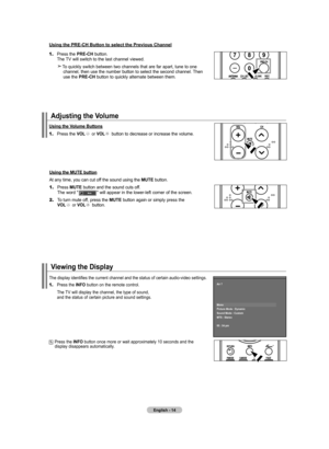 Page 16
English - 14
Adjusting the Volume
Using the Volume buttons
1.	Press the VOL or VOL button to decrease or increase the volume. 
Using the MUTE button
At any time, you can cut off the sound using the MUTE button.
1.	Press MUTE button and the sound cuts off.  
    The word "              " will appear in the lower-left corner of the screen.
2.	To turn mute off, press the MUTE button again or simply press the     VOL or VOL button.
Viewing the Display
1.	Press the INFO button on the remote control....
