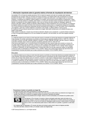 Page 186
 Precauciones al mostrar en la pantalla una imagen fija La imagen fija puede causar daños permanentes en la pantalla del televisor. 
•   
No deje una imagen fija en la pantalla LCD durante más de dos horas ya que se podría producir una retención de la imagen en la 
pantalla. Este fenómeno de retención de imágenes también se denomina “quemadura de pantalla”. Para evitar que se produzca esa persistencia de la imagen, reduzca el nivel de luminosidad y de contraste de la pantalla cuando muestre imágenes...