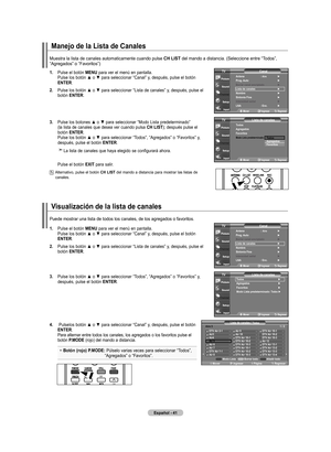 Page 227
Español - 
manejo de la lista de Canales
.  
Pulse el botón  mEnU para ver el menú en pantalla. 
Pulse	 los	botón	 ▲	o	▼	 para	 seleccionar	 “Canal”	y,	después,	 pulse	el	botón	
EntEr
.
.  	
Pulse	 los	botón	 ▲	o	▼	 para	 seleccionar	 “Lista	de	canales”	 y,	después,	 pulse	el	
botón  EntEr.
. 
 Pulse	 los	botones	 ▲	o	▼	 para	 seleccionar	 “Modo	Lista	predeterminado”	 (la lista de canales que desea ver cuando pulsa  CH lISt); después pulse el botón  EntEr. Pulse	los	botón	 ▲	o	▼...