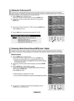 Page 36
English - 4
Setting the TruSurround xT
TruSurround XT is a patented SRS technology that solves the problem of playing 5.1 multichannel content over two speakers. TruSurround delivers a compelling, virtual surround sound experience thro\
ugh any two-speaker playback system, including internal television speakers. It is fully compatible with all multichannel format\
s.
1.	Press the MENU button to display the menu. 
    Press the ▲ or ▼ button to select "Sound", then press the ENTER button.
2....