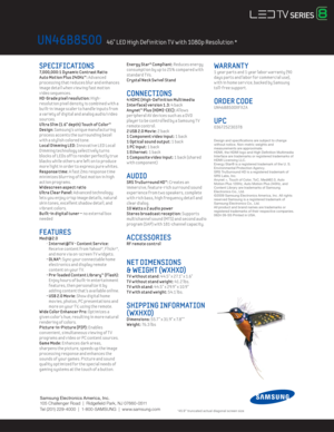 Page 2UN46B8500   46” LED High Def inition T V with 1080p Resolution *
 Energy Star® Compliant: Reduces energy 
consumpt ion by up to 25% compared w ith 
standard T Vs.
Crystal Neck Sw ivel Stand
CONNECTIONS4 HDMI (High-Def init ion Mult imedia 
Interface) version 1.3: 4 back
 Anynet™ Plus (HDMI-CEC): Allows 
per ipheral AV dev ices such as a DVD 
player to be control led by a Samsung T V 
remote control.
2 USB 2.0 Mov ie: 2 back1 Component v ideo input: 1 back1 Opt ical sound output: 1 back1 PC input: 1 back1...