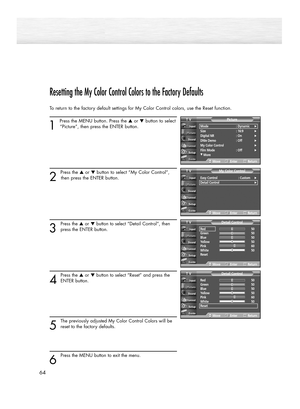 Page 6464
Resetting the My Color Control Colors to the Factory Defaults
To return to the factory default settings for My Color Control colors, use the Reset function.
1 
Press the MENU button. Press the ▲or ▼button to select
“Picture”, then press the ENTER button. 
2 
Press the ▲or ▼button to select “My Color Control”,
then press the ENTER button.
3
Press the ▲or ▼button to select “Detail Control”, then
press the ENTER button.
4
Press the ▲or ▼button to select “Reset” and press the
ENTER button.
5
The...