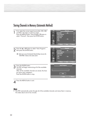 Page 3232
Storing Channels in Memory (Automatic Method)
1
First, select the correct signal source (Air, STD, HRC 
and IRC). See steps on previous page.
Press the MENU button. Press the 
▲or ▼button to 
select “Channel”, then press the ENTER button. 
2
Press the ▲or ▼button to select “Auto Program”,
then press the ENTER button.
3
Press the ENTER button. 
The PDP will begin memorizing all of the available 
channels. 
After all the available channels are stored, the Auto
pro gram menu reappears. 
Press the ENTER...