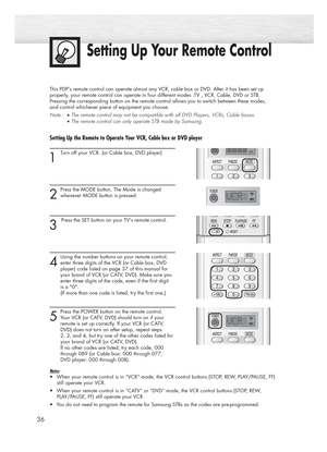 Page 3636
Setting Up Your Remote Control
This PDPs remote control can operate almost any VCR, cable box or DVD. After it has been set up
properly, your remote control can operate in four different modes :TV , VCR, Cable, DVD or STB. 
Pressing the corresponding button on the remote control allows you to switch between these modes,
and control whichever piece of equipment you choose.
Note :
●The remote control may not be compatible with all DVD Players, VCRs, Cable boxes.   
●The remote control can only operate...