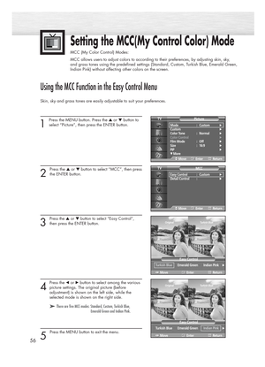 Page 5656
Setting the MCC(My Control Color) Mode
MCC (My Color Control) Modes:
MCC allows users to adjust colors to according to their preferences, by adjusting skin, sky, 
and grass tones using the predefined settings (Standard, Custom, Turkish Blue, Emerald Green,
Indian Pink) without affecting other colors on the screen.
Using the MCC Function in the Easy Control Menu
Skin, sky and grass tones are easily adjustable to suit your preferences.
1 
Press the MENU button. Press the ▲or ▼button to
select “Picture”,...