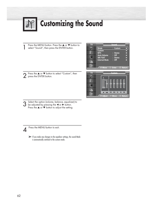 Page 6262
Customizing the Sound
1 
Press the MENU button. Press the ▲or ▼button to
select “Sound”, then press the ENTER button. 
2
Press the ▲or ▼button to select “Custom”, then
press the ENTER button. 
3
Select the option (volume, balance, equalizer) to 
be adjusted by pressing the œor √button.
Press the ▲or ▼button to adjust the setting.
4 
Press the MENU button to exit.
Mode : Custom√Custom√MTS : Stereo√Auto Volume : Off√SRS TSXT : Stereo√Internal Mute : Off√
Sound TV
MoveEnterReturn
Custom TV...